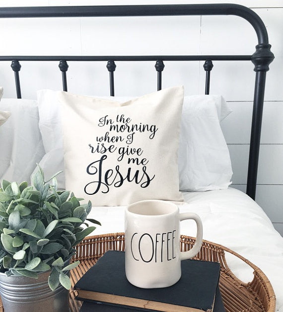 In the morning when I rise give me Jesus