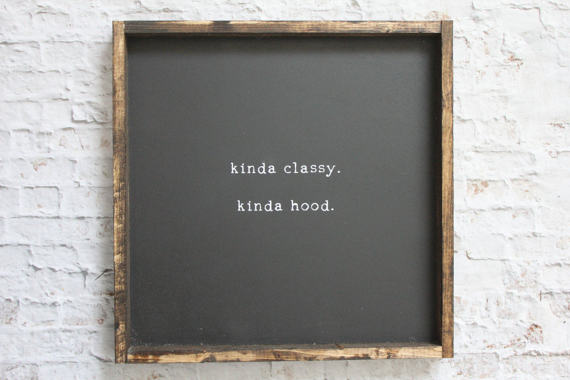 Kinda Classy Kinda Hood Wood Sign