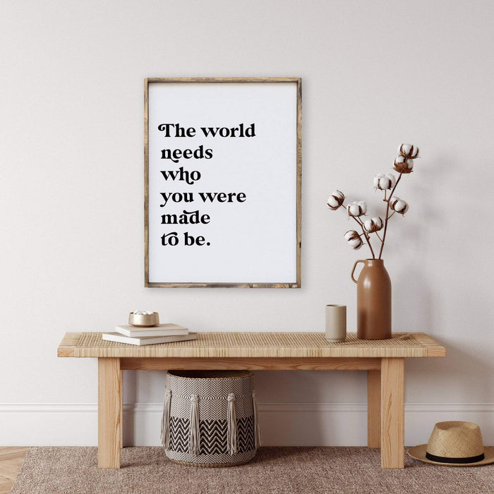 the world needs who you were made to be wooden sign